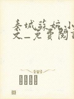 秦城苏婉小说全文_免费阅读最新