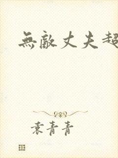 无敌丈夫超专情