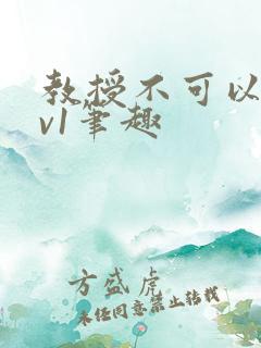 教授不可以c1v1笔趣