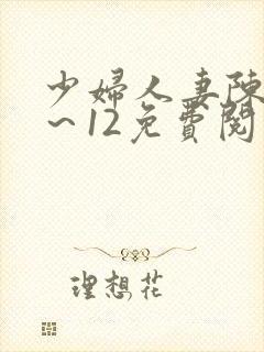 少妇人妻陈艳1～12免费阅读