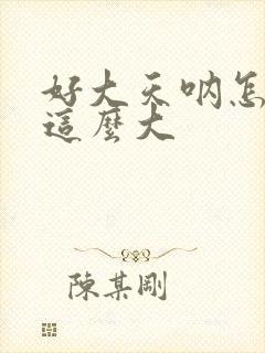 好大天呐怎么会这么大