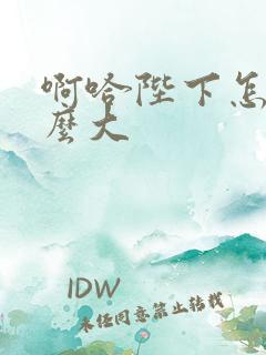 啊哈陛下怎么这么大