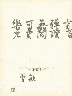 乐可无弹窗全文免费阅读 百度网盘