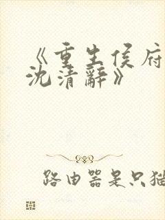 《重生侯府嫡女沈清辞》