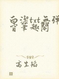 白洁txt无弹窗笔趣阁