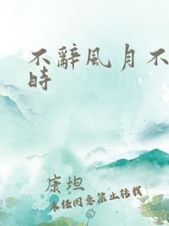 不辞风月不负当时