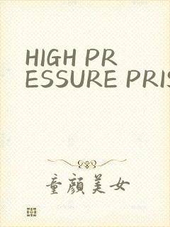 HIGH PRESSURE PRISON