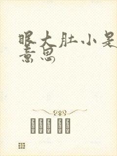 眼大肚小是什么意思