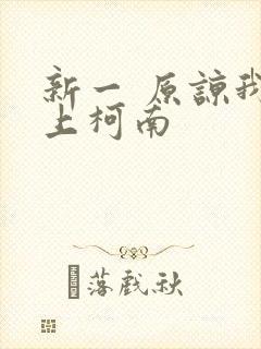 新一 原谅我爱上柯南