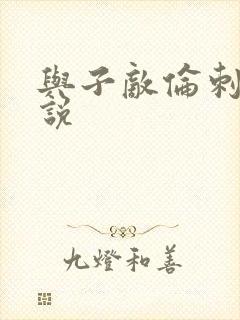 与子敌伦刺激小说