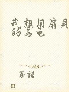 我想用扇贝夹你的乌龟