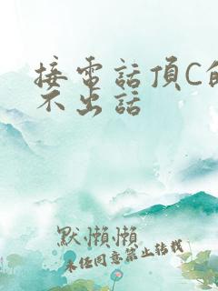 接电话顶C的说不出话