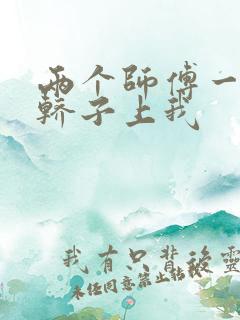 两个师傅一起在轿子上我