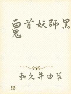 白首妖师黑山老鬼