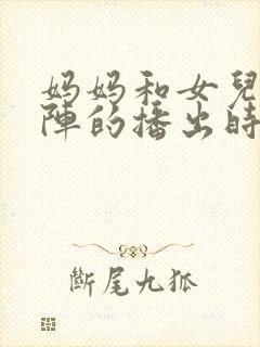 妈妈和女儿齐上阵的播出时间