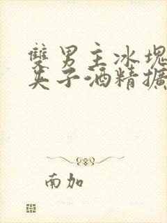 双男主冰块棉签夹子酒精扩张器