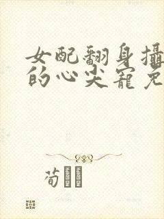 女配翻身摄政王的心尖宠免费阅读