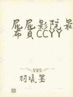 屁屁影院最新发布页CCYY