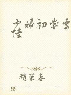 少妇初尝云雨柔佳