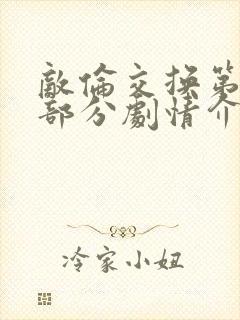 敌伦交换第21部分剧情介绍