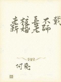 老校长不戴套玩新婚老师