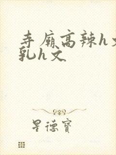 寺庙高辣h文乱乳h文