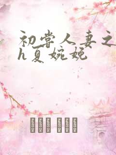 初尝人妻之名器h夏婉娩