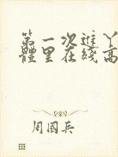 第一次进丫头身体里在线高清