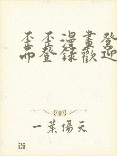 歪歪漫画登录页面登录欢迎您