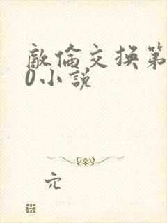 敌伦交换第150小说