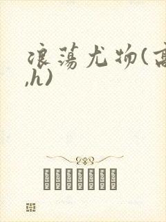 浪荡尤物(高干,h)