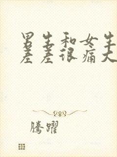 男生和女生一起差差很痛大全免费下载