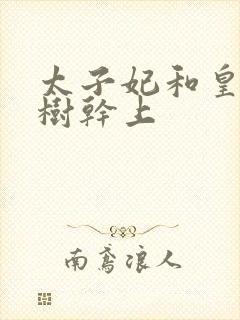 太子妃和皇上在树干上