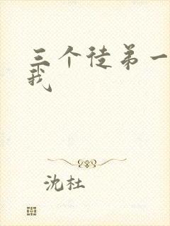 三个徒弟一起玩我