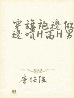 穿旗袍边做奶水边喷H高H男男