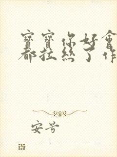 宝宝你好会夹啊都拉丝了作文