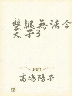 双腿无法合拢的天子3