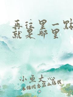 再往里一点啊对就是哪里