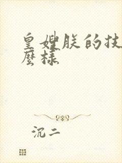 皇嫂朕的技术怎么样