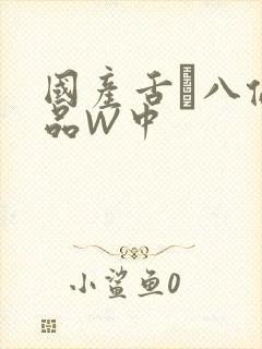 国产舌乚八伦偷品W中