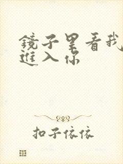 镜子里看我怎么进入你