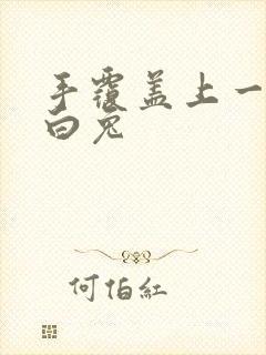 手覆盖上一对大白兔