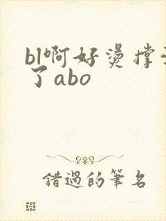 bl啊好烫撑满了abo