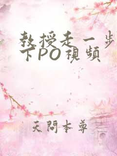 教授走一步撞一下PO视频