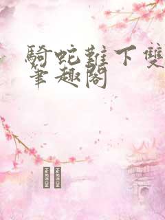 骑蛇难下双金银笔趣阁