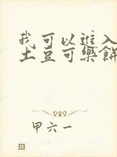 我可以进入你吗土豆可乐饼全文