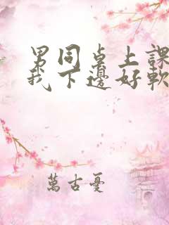 男同桌上课狂揉我下边好软好多水