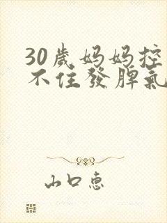 30岁妈妈控制不住发脾气