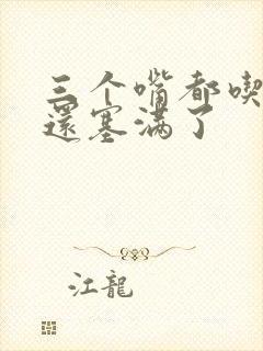 三个嘴都吃满了还塞满了