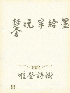 楚晚宁给墨燃口含